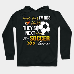 People Think I'm Nice Until Ther Sit Next To Me At A Soccer Game Hoodie